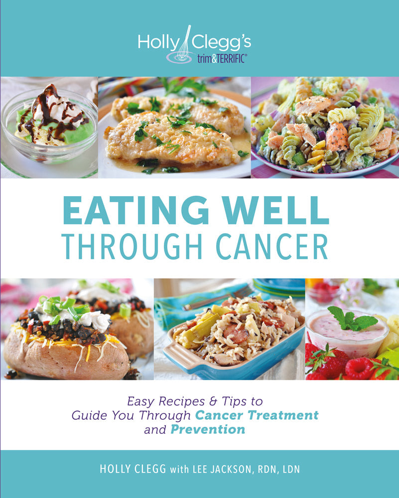 Eating Well through Cancer: Easy Recipes & Tips to Guide You through Cancer Treatment and Prevention